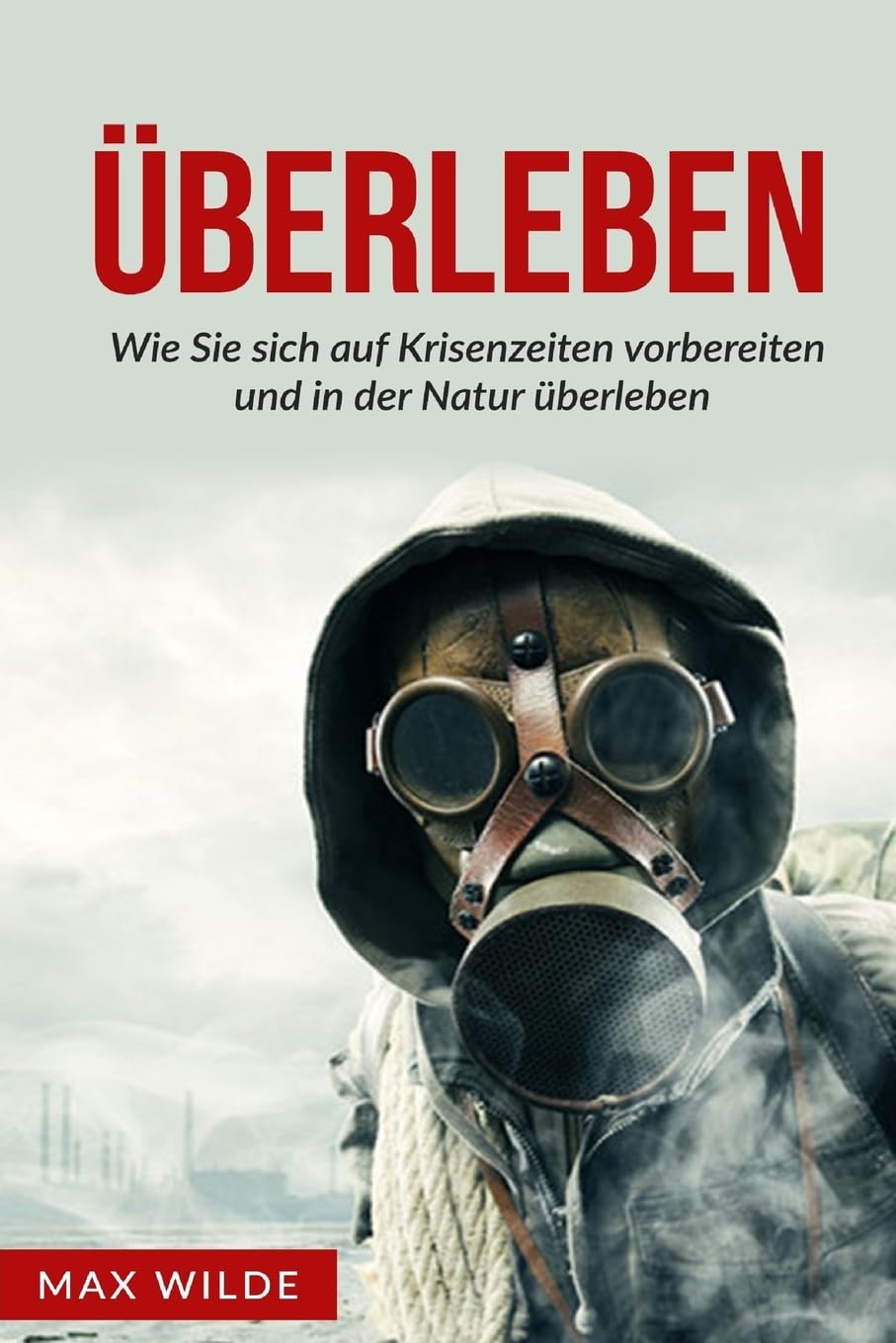 Überleben: Wie Sie sich auf Krisenzeiten vorbereiten und in der Natur überleben Leisure & Fun