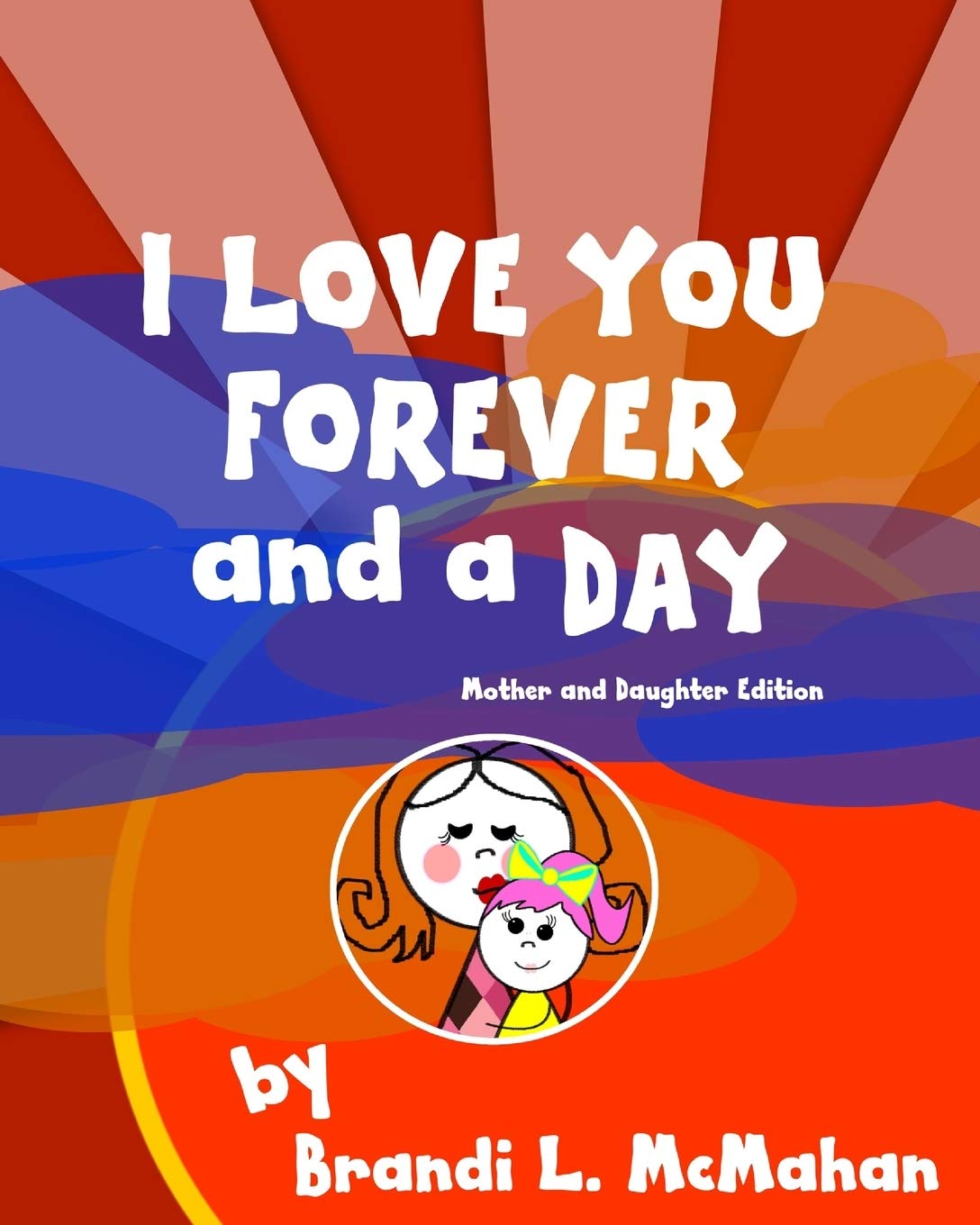 I Love You Forever and a Day: Mother and Daughter Edition Non-fiction