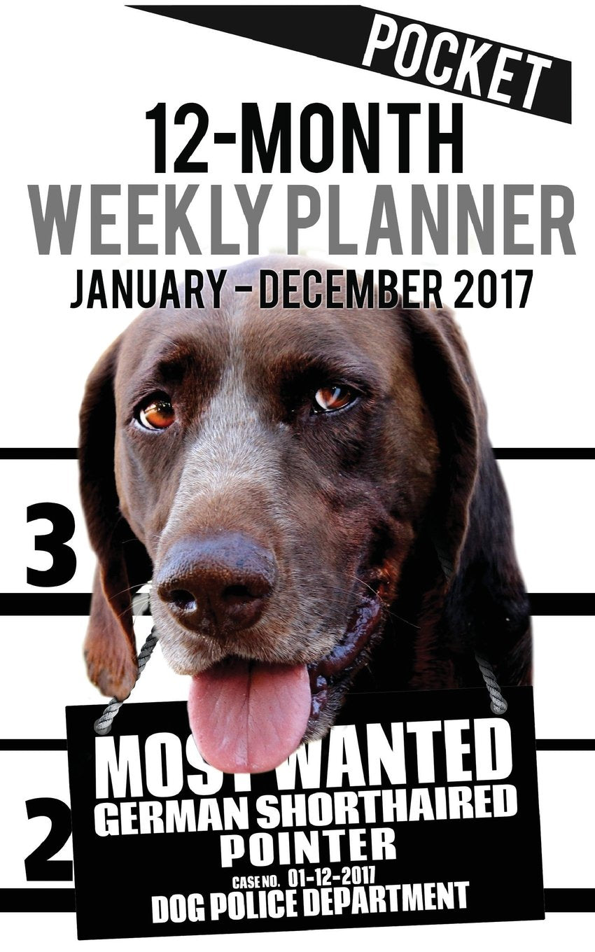 2017 Pocket Weekly Planner - Most Wanted German Pointer: Daily Diary Monthly Yearly Calendar (5inch x 8inch Dog Planners, Band 44) Books