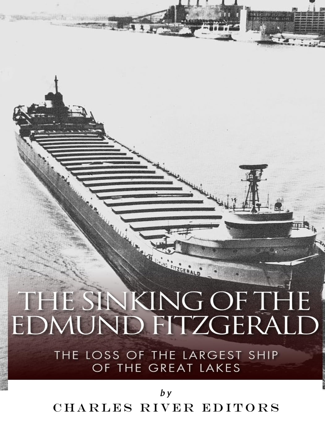 The Sinking of the Edmund Fitzgerald: The Loss of the Largest Ship on the Great Lakes Politics & History