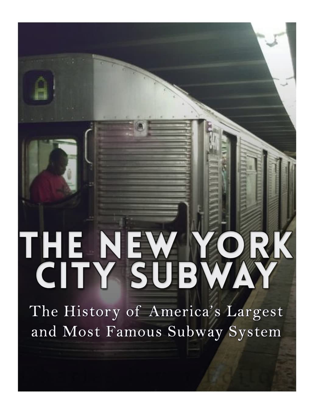 The New York City Subway: The History of America’s Largest and Most Famous Subway System Politics & History