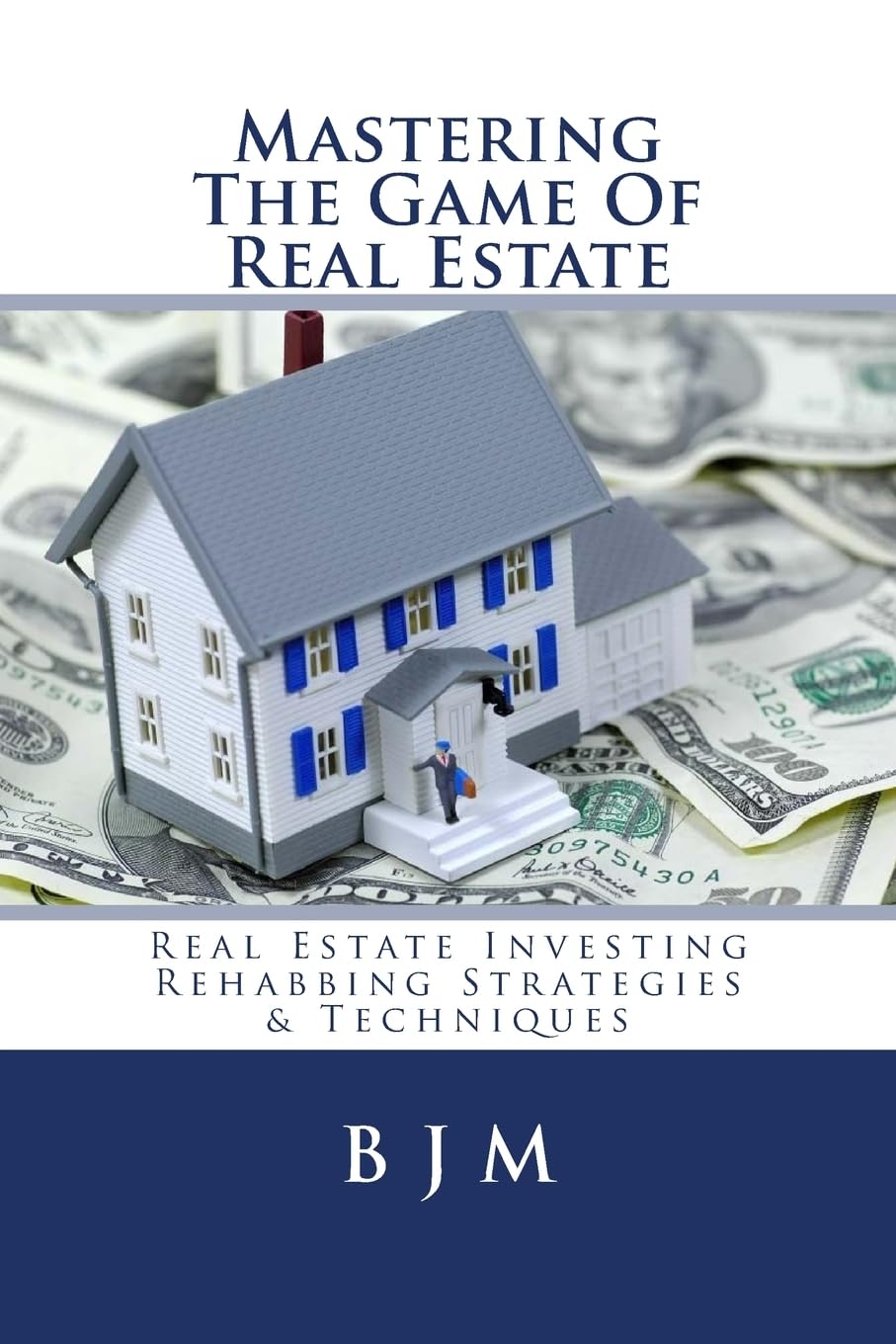 Mastering The Game Of Real Estate: Real Estate Investing Rehabbing Strategies & Techniques Business, Finance & Career