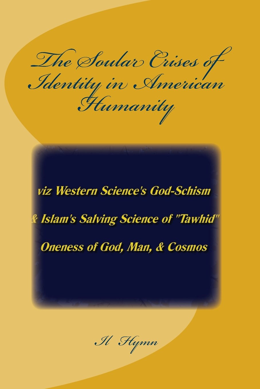 The Soular Crises of Identity in American Humanity: viz Western Science's God-Schism & Islam's Salving Science of "Tawhid" - Oneness of God, Man, & Cosmos Religion & Esotericism