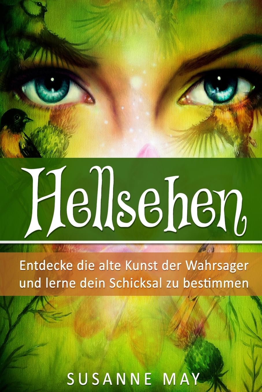 Hellsehen: Entdecke die alte Kunst der Wahrsager und lerne Dein Schicksal zu bestimmen (Hellsehen, Selbsthypnose, Meditation, Astralreisen, Band 1) Religion & Esotericism