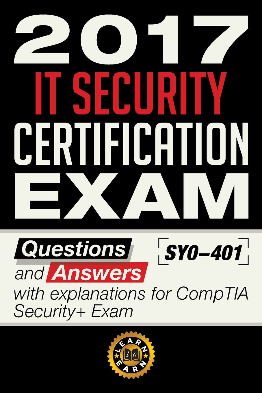 2017 IT Security Certification Exam - Questions and Answers with explanation for CompTIA Security+ Exam SY0-401: Questions and Answers with explanation for CompTIA Security+ Exam SY0-401 Computer Science