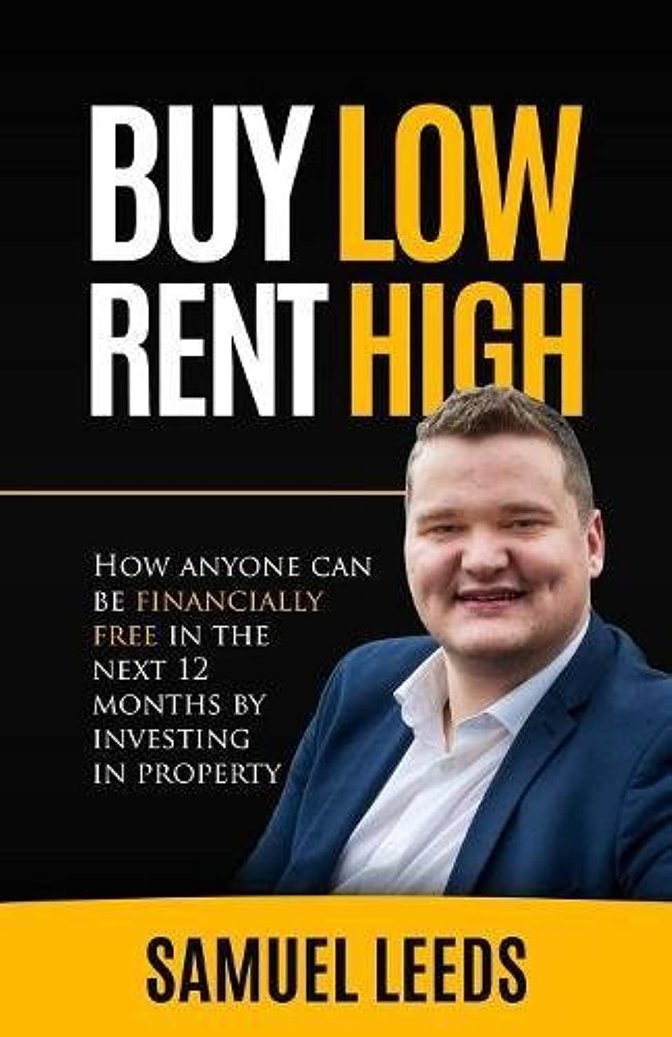 Buy Low Rent High: How anyone can be financially free in the next 12 months by investing in property book