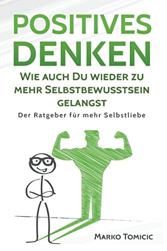 Positives Denken: Wie auch Du wieder zu mehr Selbstbewusstsein gelangst: Der Ratgeber für mehr Selbstliebe (glücklich sein, mehr Erfolg, positives Mindset, Band 1) Business, Finance & Career