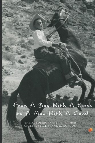 From A Boy With A Horse To A Man With A Gavel: The Autobiography of Former Chief Justice Frank X. Gordon Politics & History