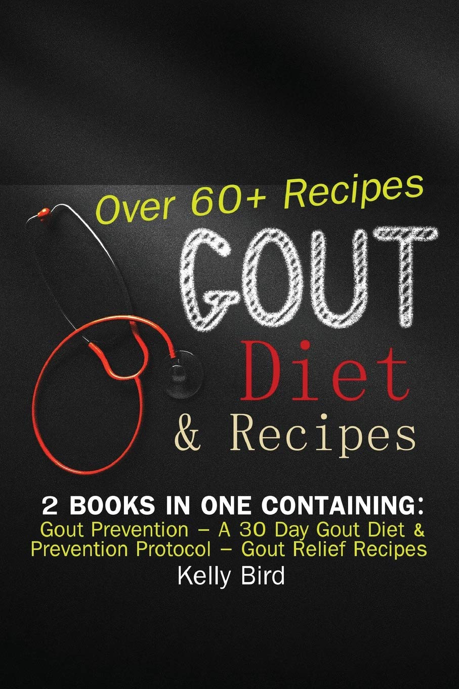 Gout Diet & Recipes - 2 Books In 1 Containing: Gout Prevention – A 30 Day Gout Diet & Prevention Protocol – Gout Relief Recipes – Over 60 Recipes! Health, Nutrition & Fitness