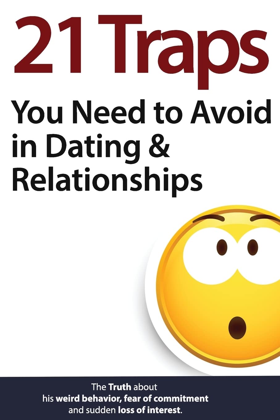 21 Traps You Need to Avoid in Dating & Relationships (The Truth about his weird behavior, fear of commitment and sudden loss of interest) Partnership & Love
