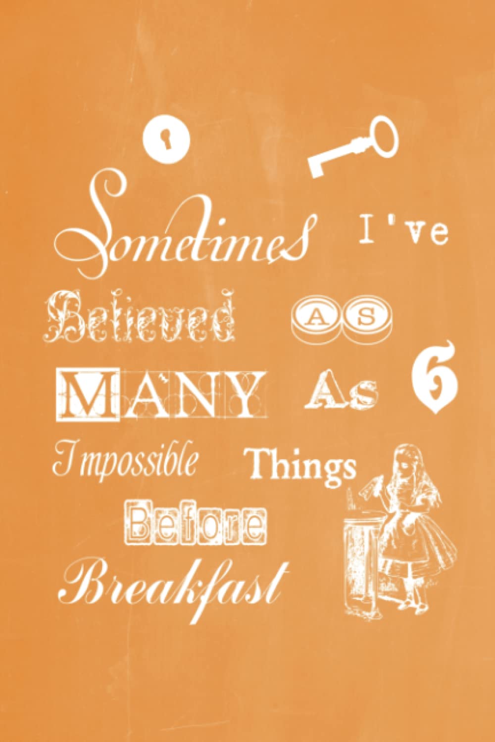 Alice in Wonderland Pastel Chalkboard Journal - Sometimes I've Believed As Many As Six Impossible Things Before Breakfast (Orange): 100 page 6" x 9" ... Pastel Chalkboard Journal - Orange, Band 1) Media & Communication