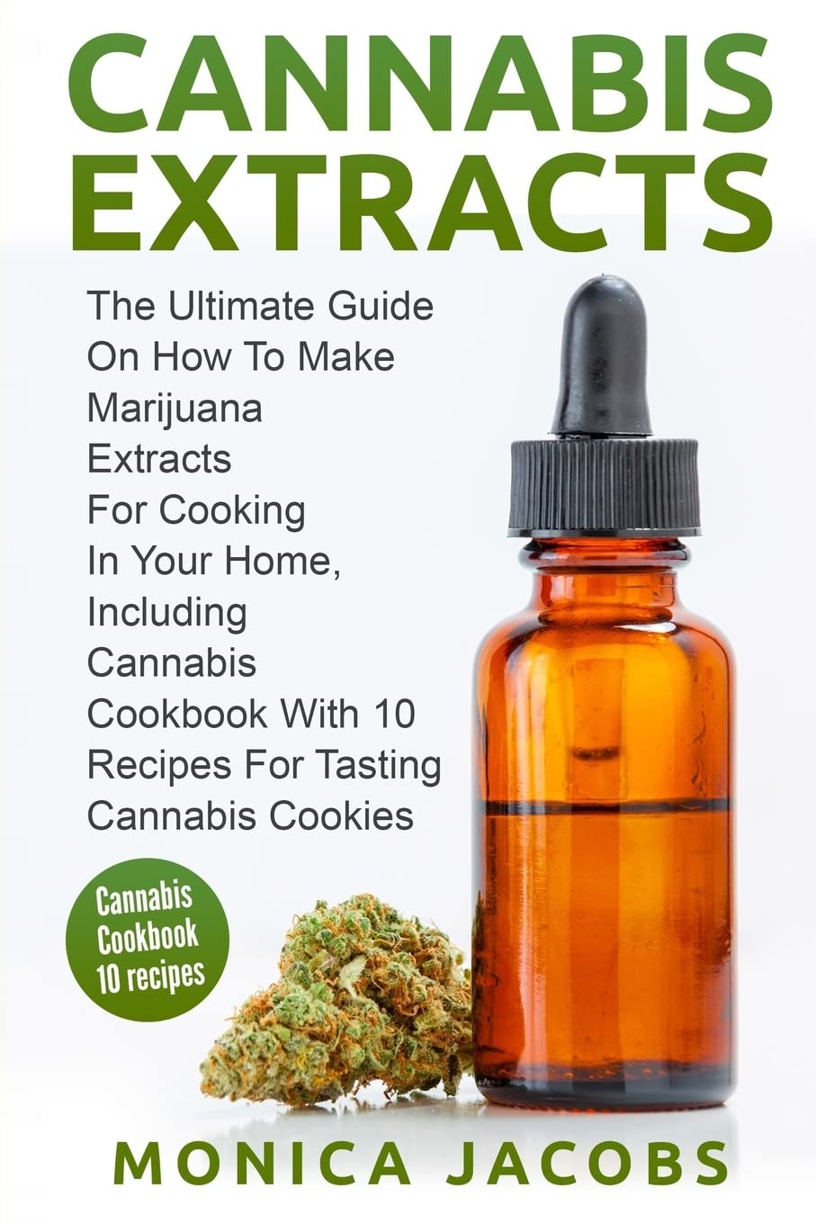 Cannabis Extract:: The Ultimate Guide On How to Make Marijuana Extracts For Cooking in Your Home, Including Cannabis Cookbook With 10 Recipes for Tasting Cannabis Cookies Cooking & Enjoying