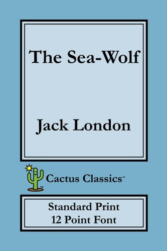 The Sea-Wolf (Cactus Classics Standard Print): 12 Point Font Contemporary literature