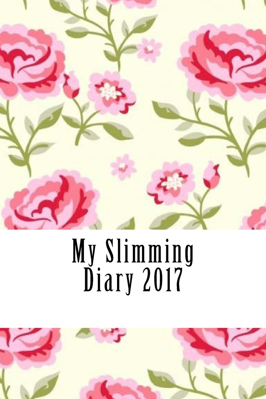 My Slimming Diary 2017: A Weekly Food Diary and Workout Journal 2017 (My Slimming Food and Exercise Diary 2017) Health, Nutrition & Fitness