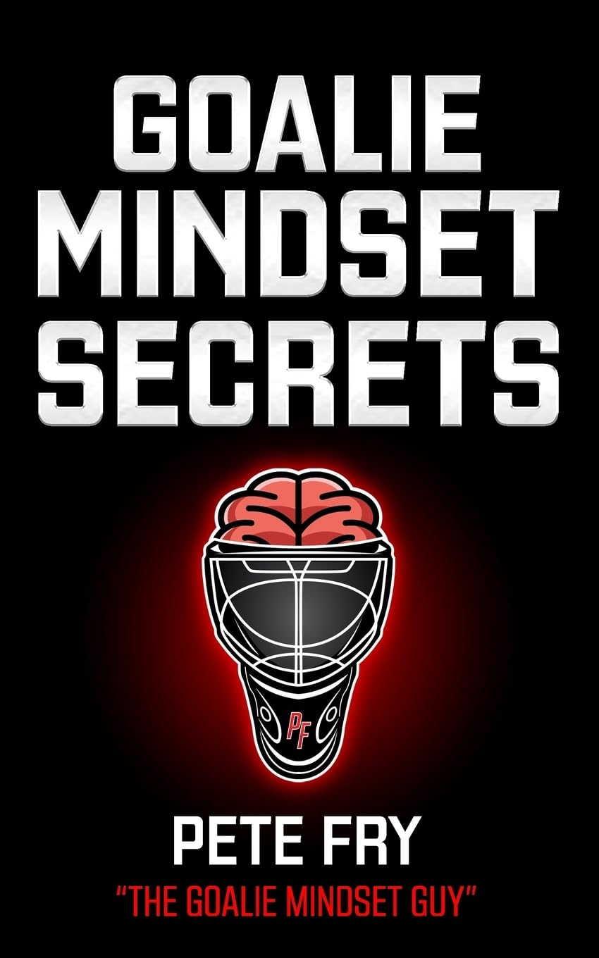 Goalie Mindset Secrets: 7 Must Have Goalie Mindset Secrets You Don't Learn in School! Lifestyle