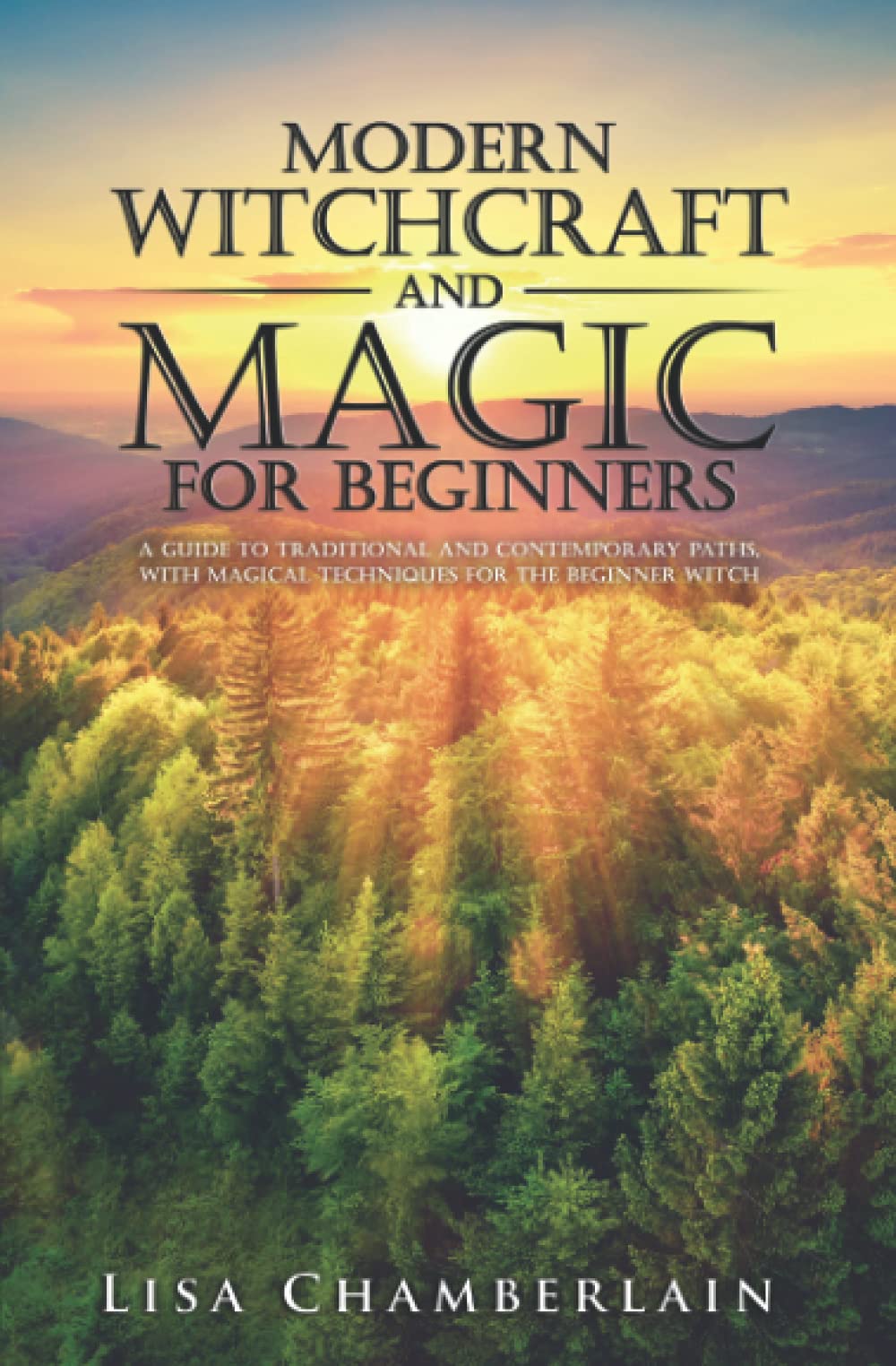 Modern Witchcraft and Magic for Beginners: A Guide to Traditional and Contemporary Paths, with Magical Techniques for the Beginner Witch (Witchcraft for Beginners) Religion & Esotericism