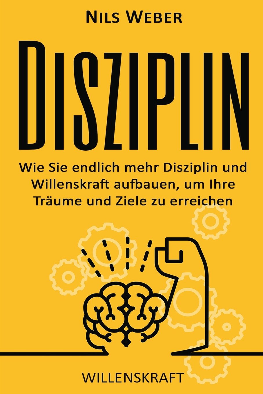 Disziplin: Wie Sie endlich mehr Disziplin und Willenskraft aufbauen, um Ihre T (Disziplin lernen, Willensstärke, Produktivität) Business, Finance & Career