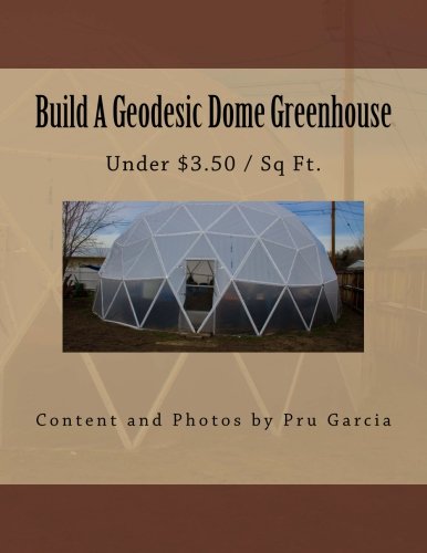 Build A Geodesic Dome Greenhouse: Under $3.50/Sq Ft. Garden & Plants