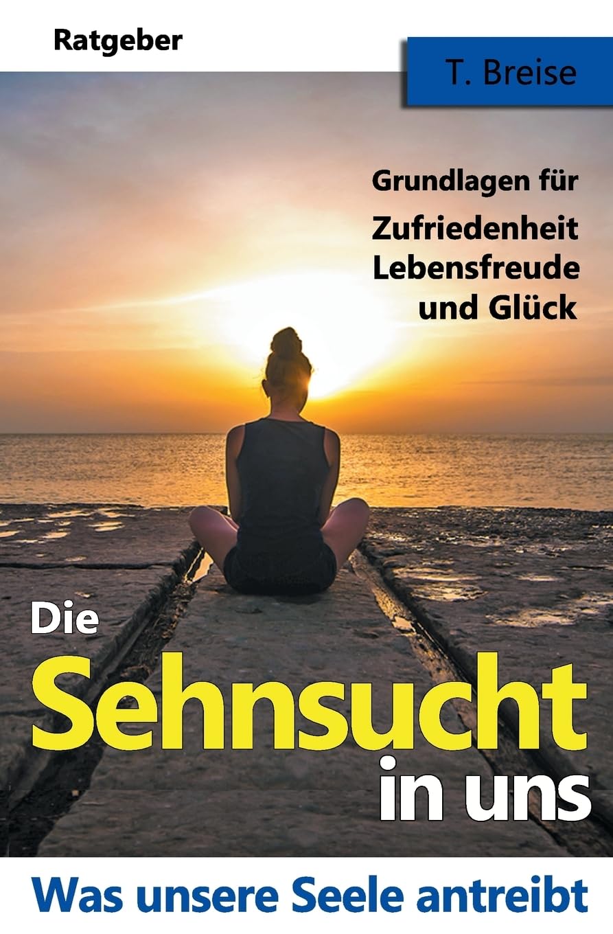 Die Sehnsucht in uns: Was unsere Seele antreibt - Grundlagen fuer Zufriedenheit, Lebensfreude und Glueck Lifestyle