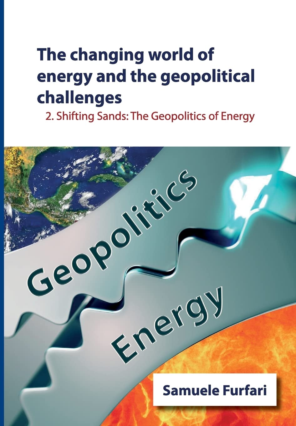 The Changing World of Energy and the Geopolitical Challenges: Shifting Sands: The Geopolitics of Energy Politics & History