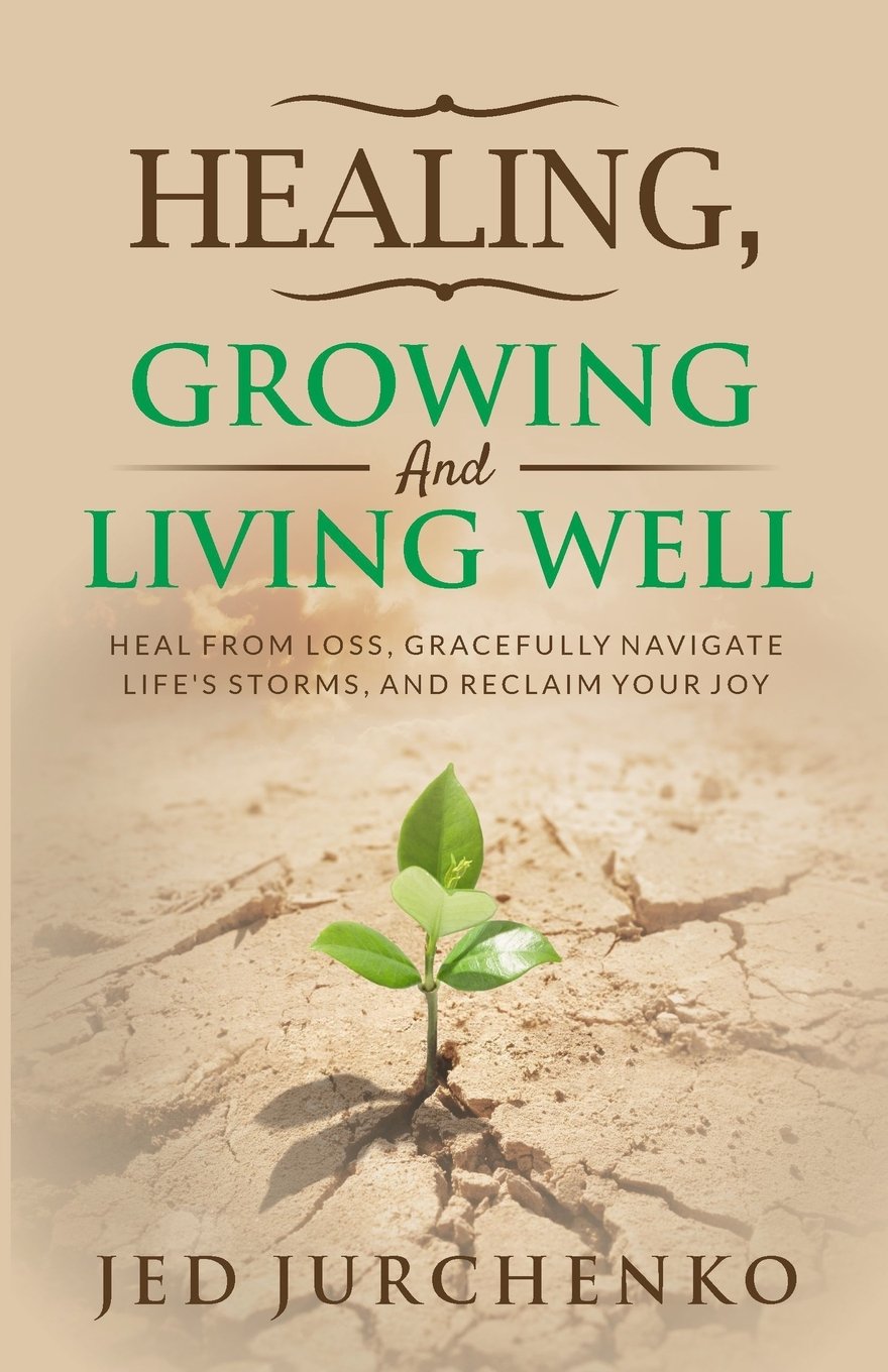 Healing, Growing and Living Well: Heal From Loss, Gracefully Navigate Life's Storms and Reclaim Your Joy Religion & Esotericism