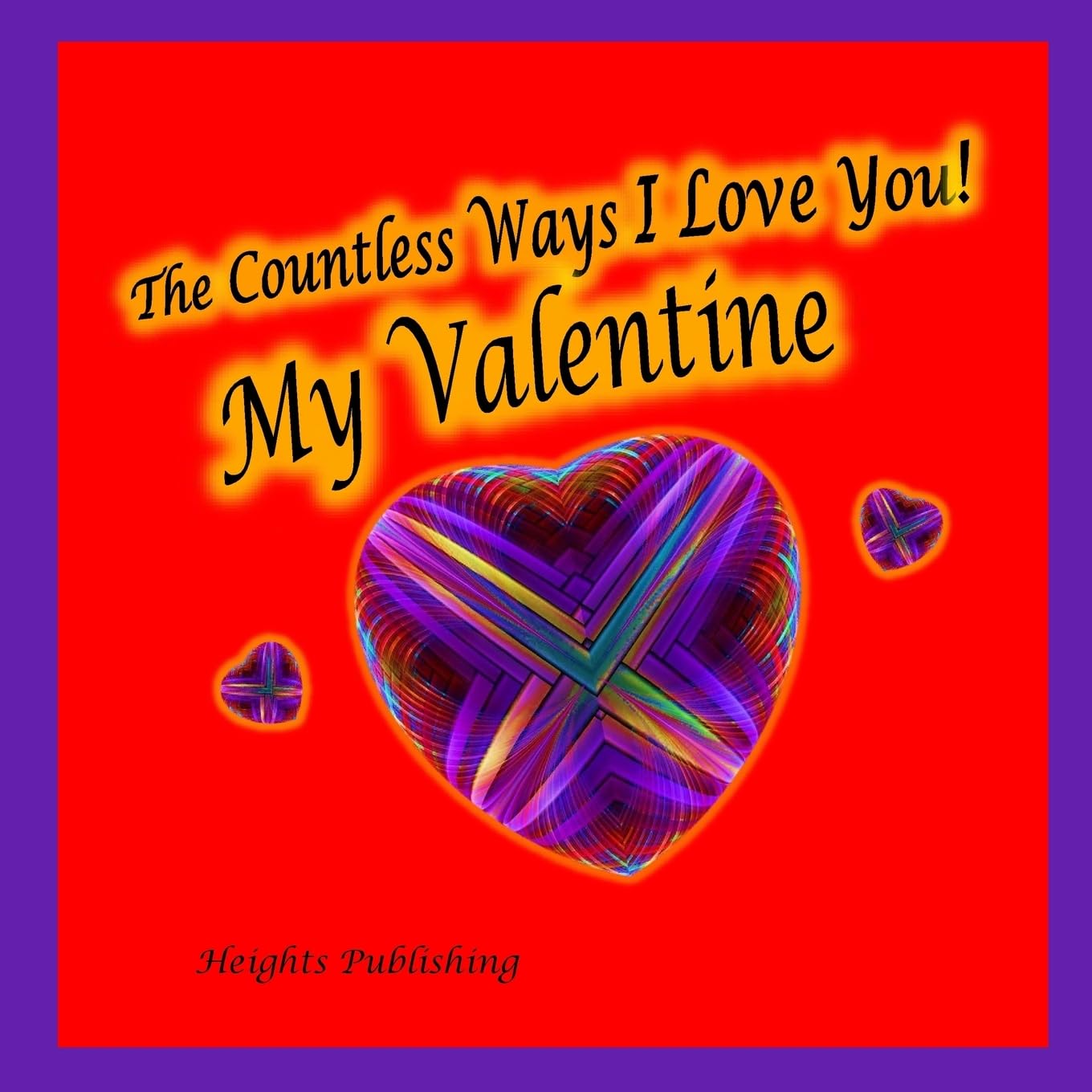 The Countless Ways I Love You! My Valentine: Valentine’s Day Gift for Husband, for Wife, for Son Daughter, Valentine’s Day Card for Husband for Wife ... for Teens, Books for Kids, Children’s Books Books