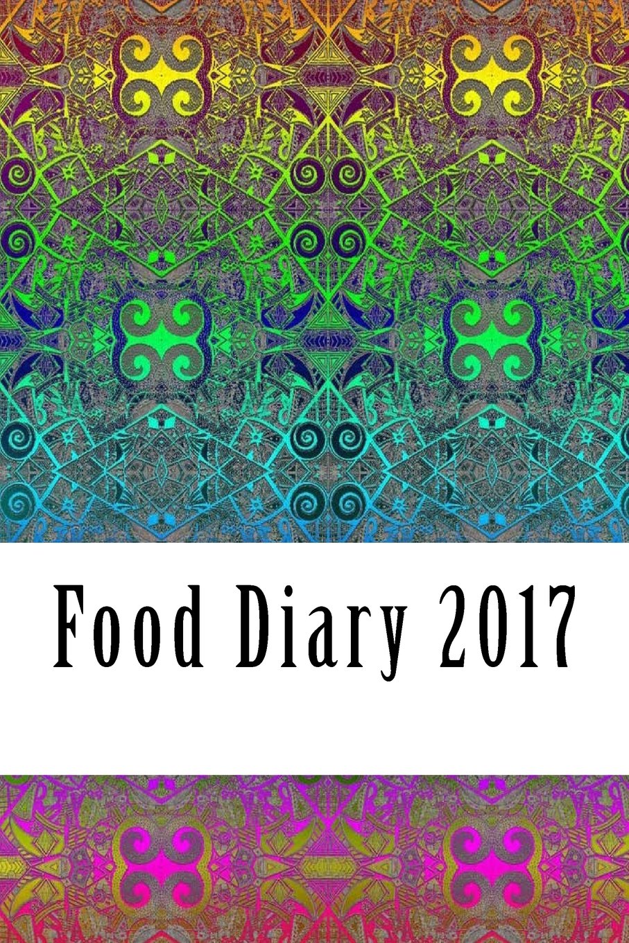 Food Diary 2017: Food Journal / Diary Log / Diet Planner and Calorie Counter (Food Diet Journals for Weight Loss) Health, Nutrition & Fitness