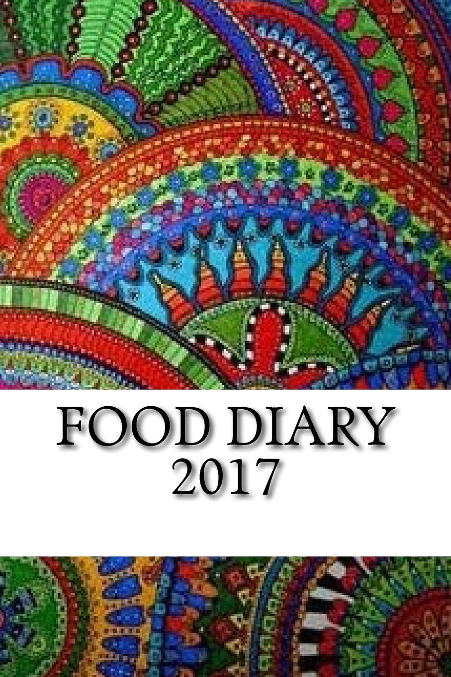 Food Diary 2017: Food Journal / Diary Log / Diet Planner and Calorie Counter Health, Nutrition & Fitness