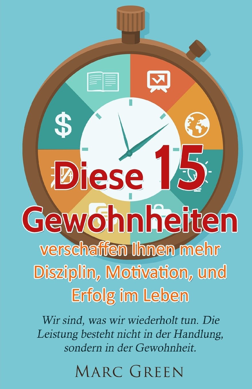 Gewohnheiten: Diese 15 Gewohnheiten verschaffen Ihnen mehr Disziplin, Motivation, und Erfolg im Leben (Gewohnheiten ändern und Power-Habits aneignen, Band 1) Business, Finance & Career