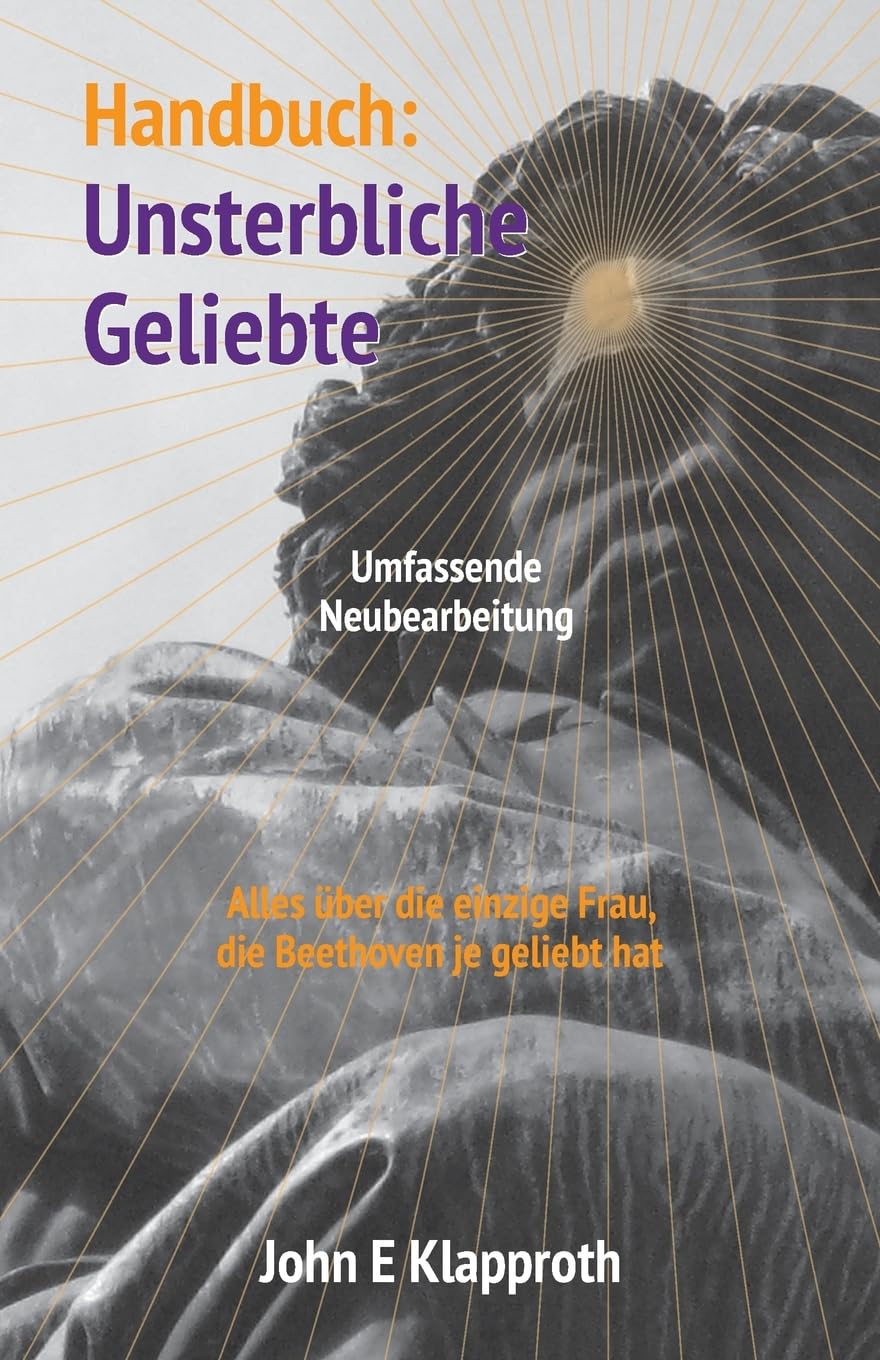 Handbuch: Unsterbliche Geliebte (Umfassende Neubearbeitung): Alles über die einzige Frau, die Beethoven je geliebt hat Art & Literature
