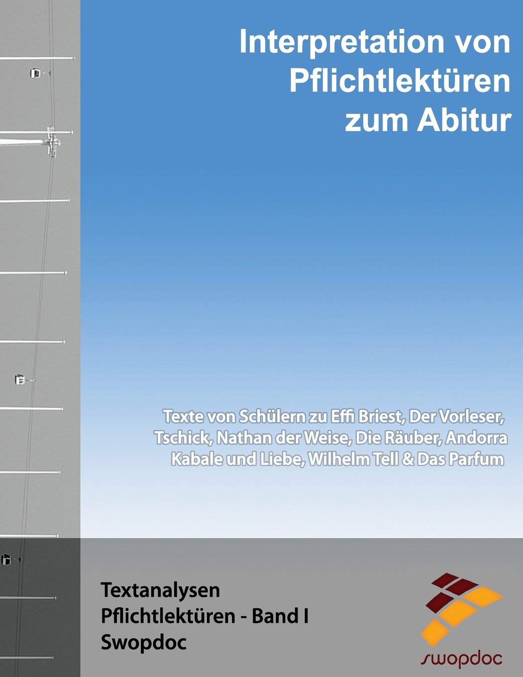 Interpretationen von Pflichtlektüren zum Abitur: Schülerwerke zu Effi Briest, Der Vorleser, Tschick, Nathan der Weise, Die Räuber, Kabale und Liebe, Wilhelm Tell, Das Parfum, Andorra: Volume 1 book
