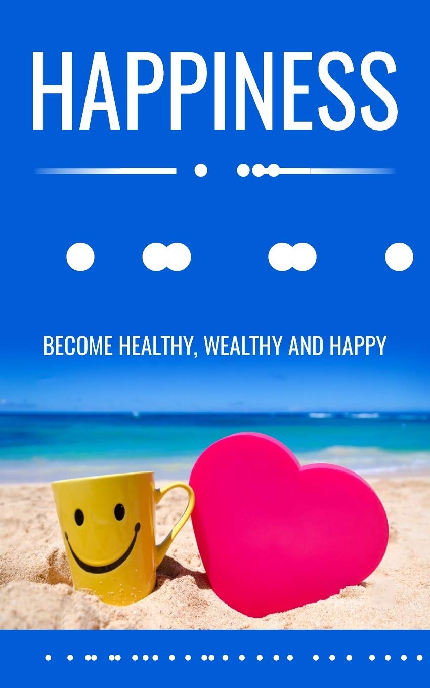 Happiness and You: Become Healthy, Wealthy and Happy Lifestyle