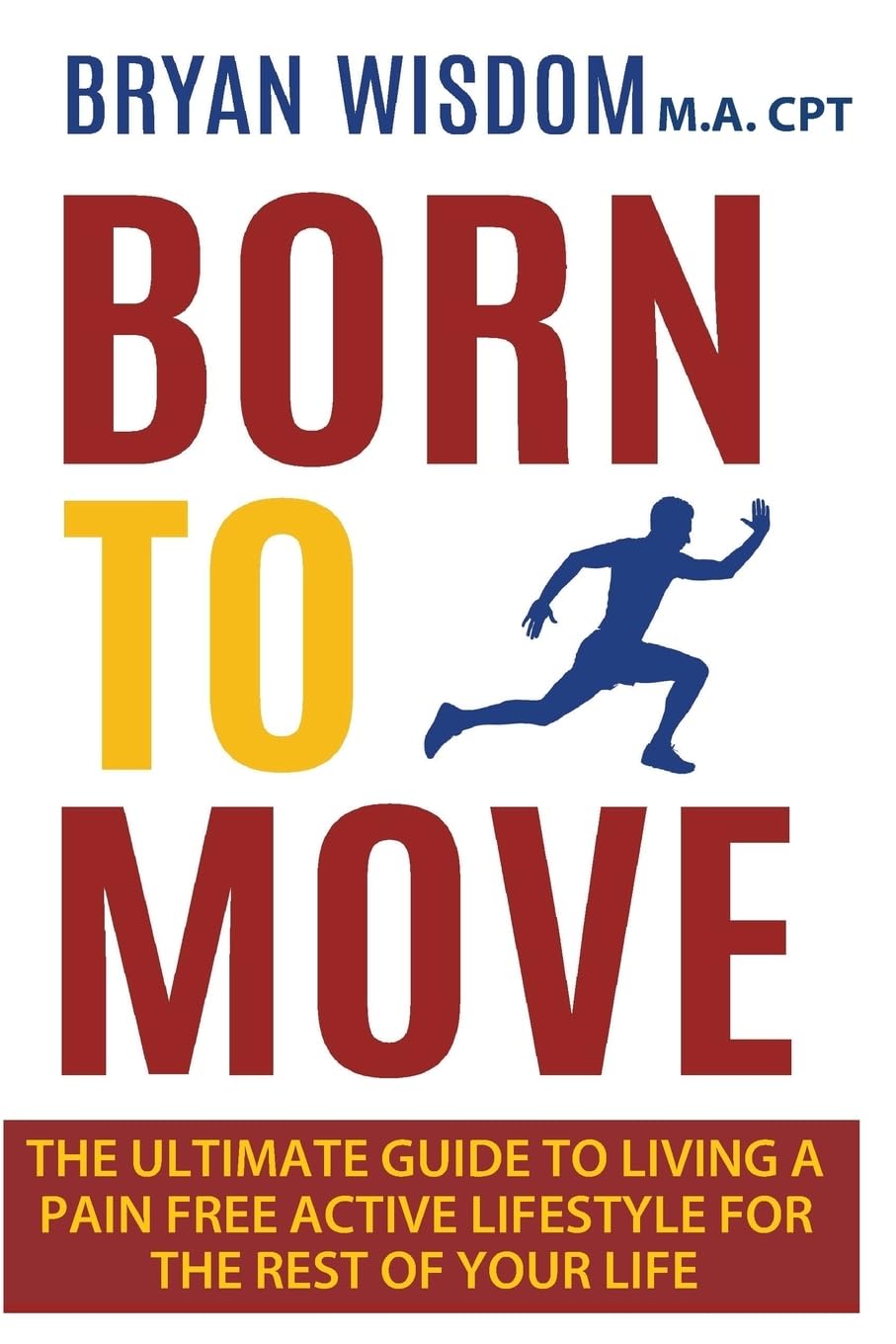 Born To Move: The Ultimate Guide To Living A Pain Free Active Lifestyle For The Rest Of Your Life Health, Nutrition & Fitness
