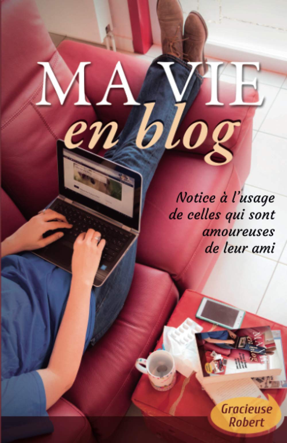 Ma vie en blog: notice à l'usage de ceux qui tombent amoureux de leur ami book