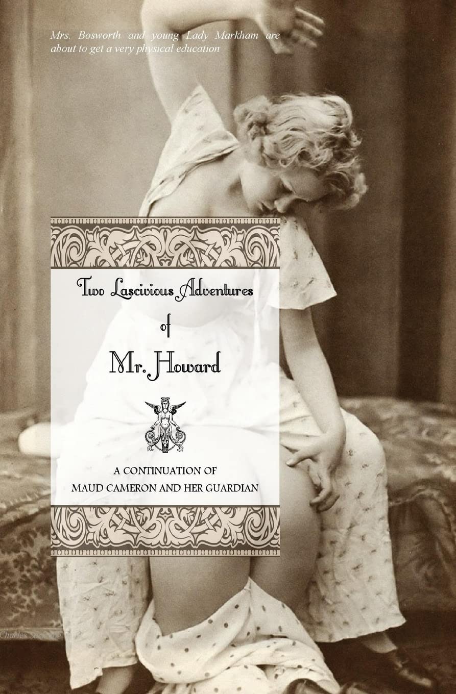 Two Lascivious Adventures of Mr. Howard: a continuation of Maud Cameron and Her Guardian Eroticism