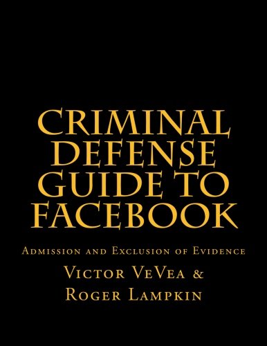 Criminal Defense Guide to Facebook: Admission and Exclusion of Evidence Law