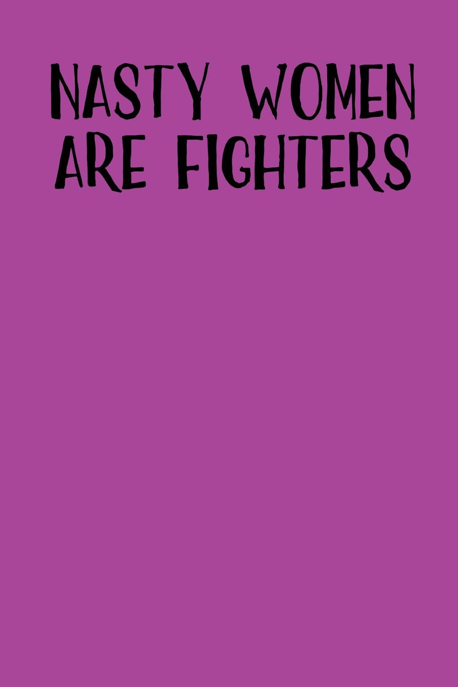 Nasty Women Are Fighters: Blank Lined Journal Self-help