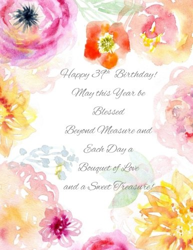 Happy 39th Birthday!: May this Year be Blessed Beyond Measure and Each Day a Bouquet of Love and a Sweet Treasure! 39th Birthday Gifts for Her in all ... Decorations Gifts for Women in Novelty & More Books