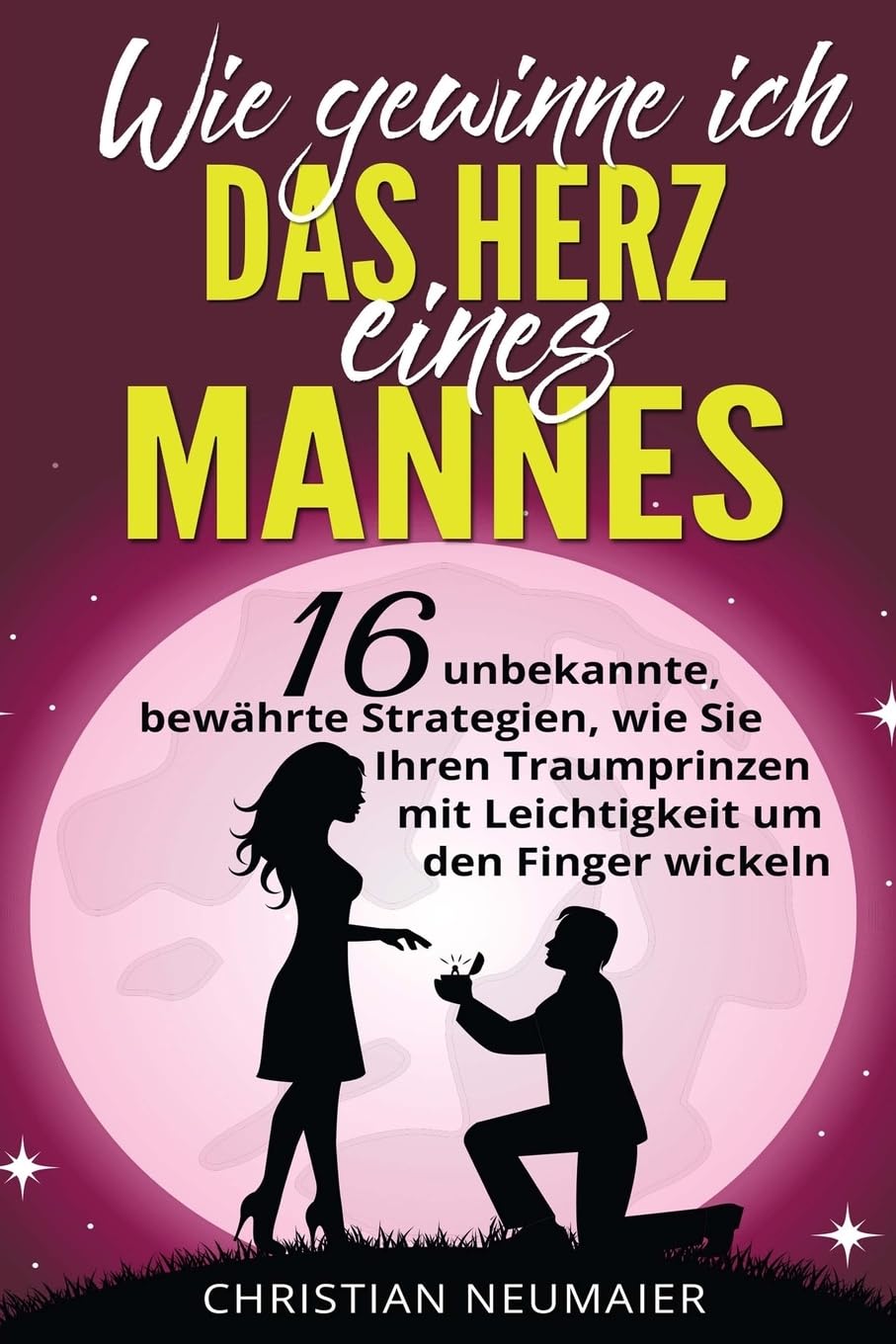 Wie gewinne ich das Herz eines Mannes: 16 unbekannte, bewährte Strategien, wie Sie Ihren Traumprinzen mit Leichtigkeit um den Finger wickeln: 16 ... mit Leichtigkeit um den Finger wickeln Partnership & Love
