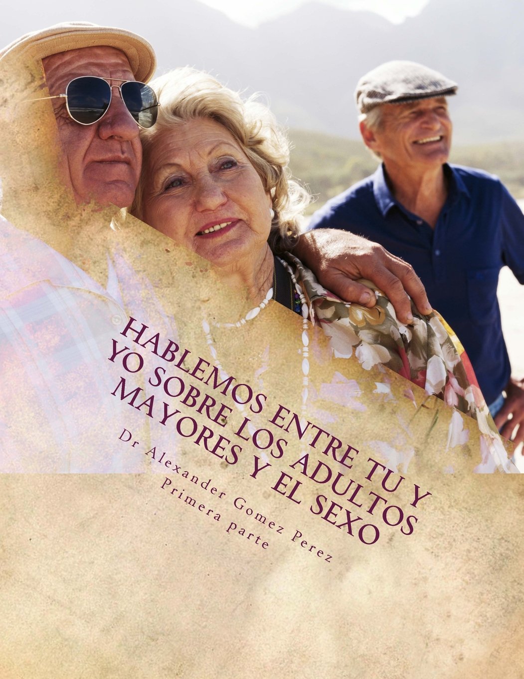 Hablemos entre Tu y YO sobre los Adultos Mayores y el Sexo: Respuestas a Mitos y Realidades (Algo más de la Psiquiatria, Band 1) Medicine