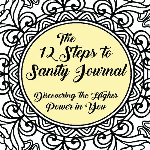 The 12 Steps to Sanity Journal: Discovering the Higher Power in You Self-help