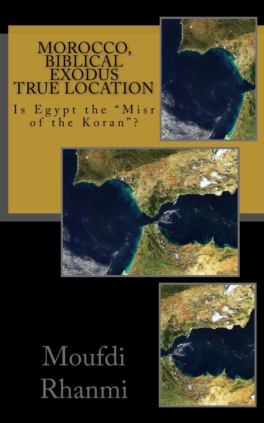 Morocco, biblical exodus true location: Is Egypt the "Misr of the Koran"? (demonstrating koran's authenticity & accuracy, Band 1) Religion & Esotericism