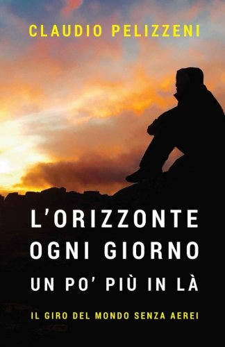 L'orizzonte ogni giorno un po' più in là: Il giro del mondo in 1000 giorni senza aerei Travel Guides