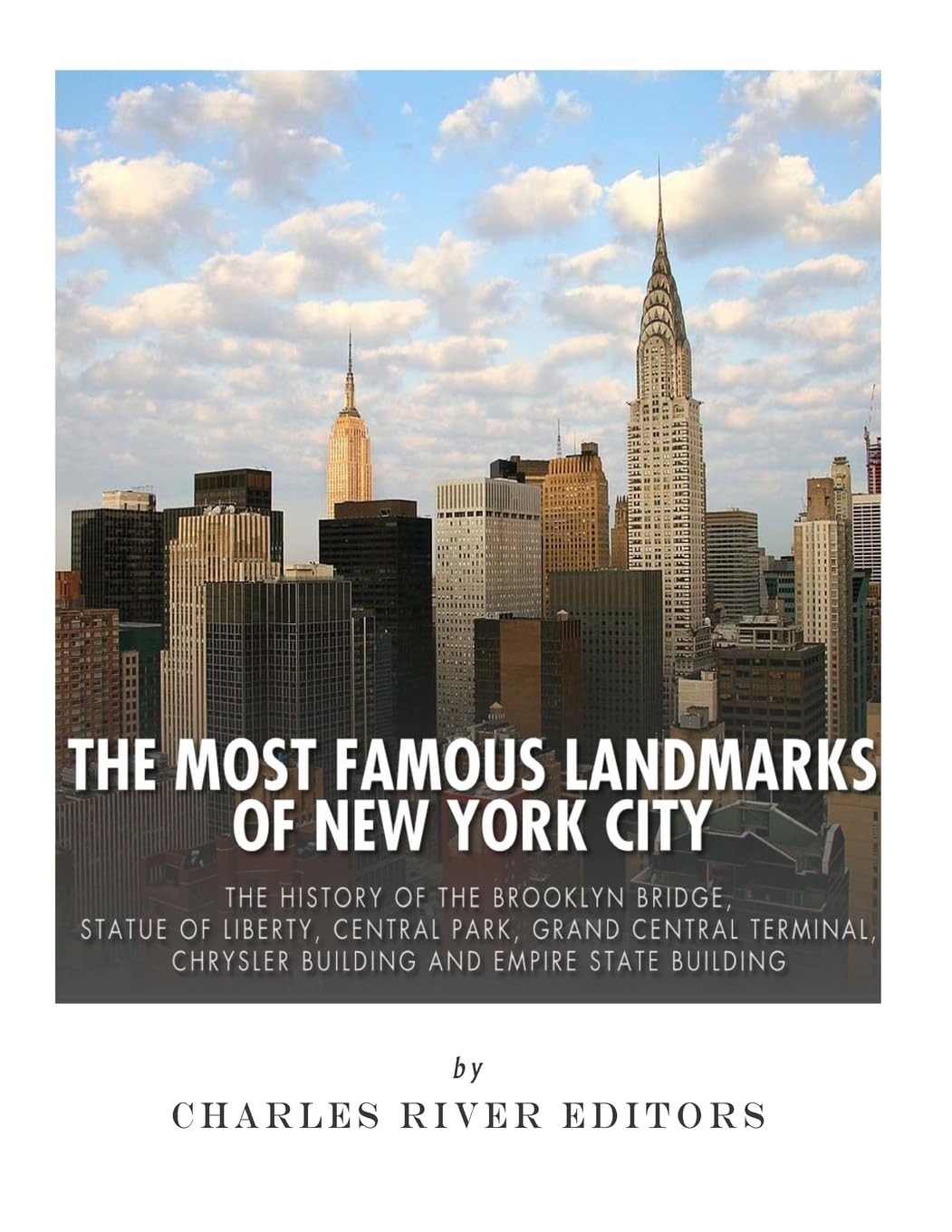 The Most Famous Landmarks of New York City: The History of the Brooklyn Bridge, Statue of Liberty, Central Park, Grand Central Terminal, Chrysler Building and Empire State Building Politics & History