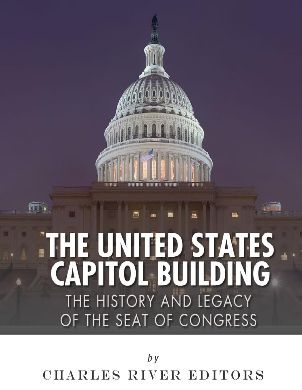The United States Capitol Building: The History and Legacy of the Seat of Congress Politics & History