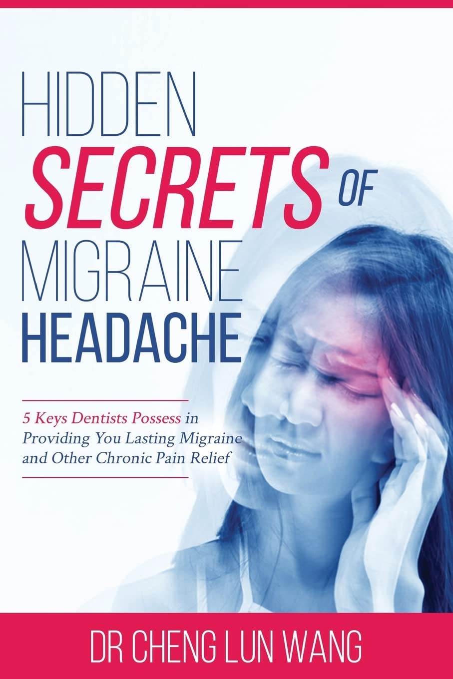 Hidden Secrets of Migraine Headaches: 5 Keys Dentist Possess in Providing You Lasting Migraine and Other Chronic Pain Relief Health, Nutrition & Fitness