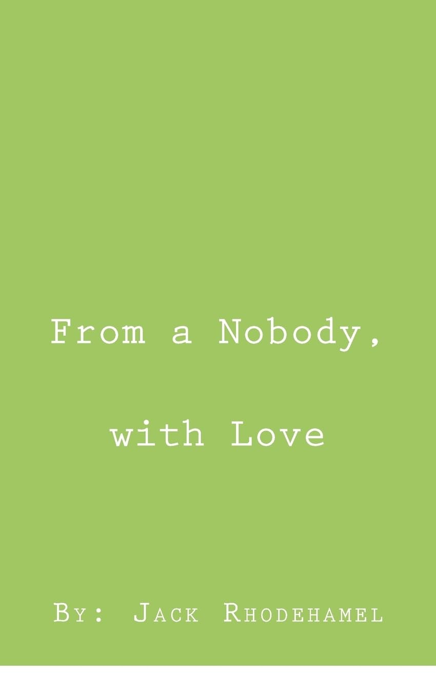 From a Nobody, With Love (The Collected Writings of Jack Rhodehamel, Band 1) Poetry