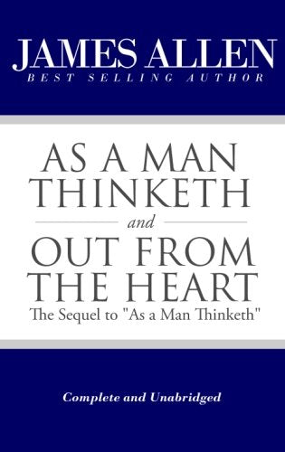As a Man Thinketh and Out From the Heart (The Sequel to "As a Man Thinketh") (The Works of James Allen) Philosophy