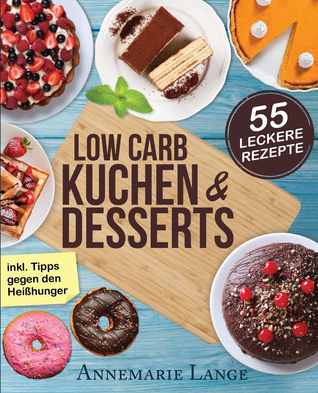 Low Carb Kuchen und Desserts: Mit 55 süßen und gesunden Rezepten - Wie Sie gesund abnehmen ohne auf Süßes zu verzichten Cooking & Enjoying
