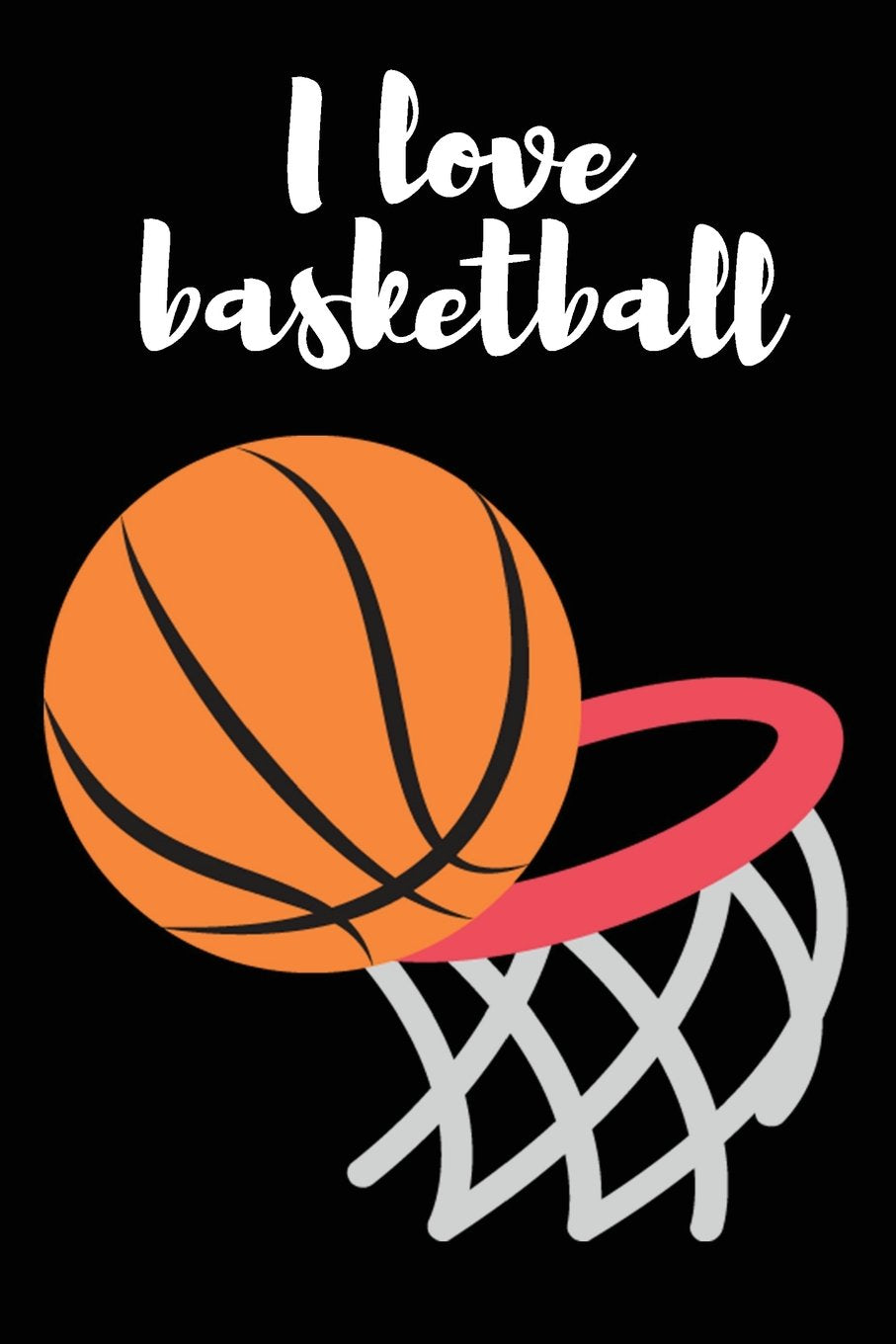 I Love Basketball: Blank Lined Journal Leisure & Fun